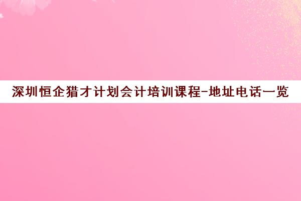 深圳恒企猎才计划会计培训课程-地址电话一览