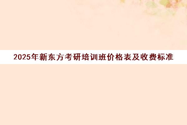 2025年新东方考研培训班价格表及收费标准(含济南校区)