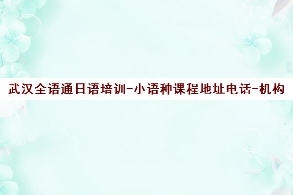 武汉全语通日语培训-小语种课程地址电话-机构主页 武汉全语通日语培训-小语种课程地址电话-机构主页