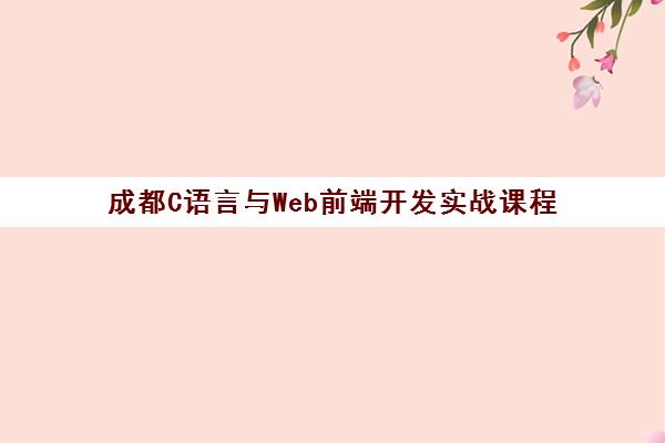 成都C语言与Web前端开发实战课程 成都C语言与Web前端开发实战课程