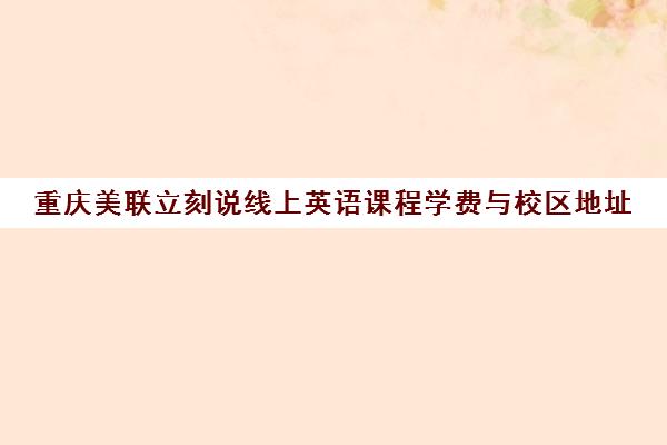 重庆美联立刻说线上英语课程学费与校区地址 重庆美联立刻说线上英语课程学费与校区地址