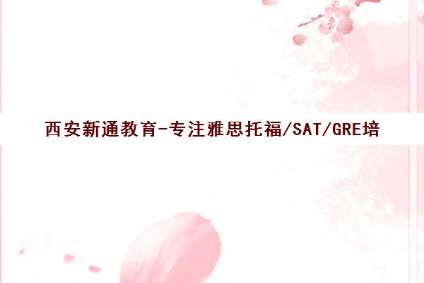 西安新通教育-专注雅思托福/SAT/GRE培训及留学申请 西安新通教育-专注雅思托福/SAT/GRE培训及留学申请
