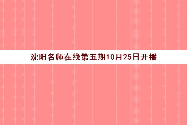 沈阳名师在线第五期10月25日开播 沈阳名师在线第五期10月25日开播