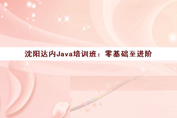 沈阳达内Java培训班 零基础至进阶 分级教学培养Java工程师