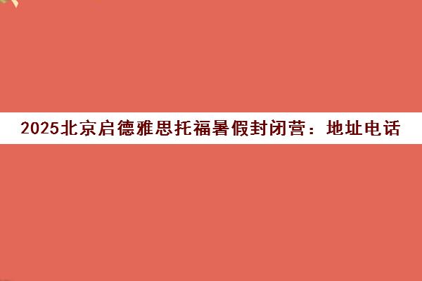 2025北京启德雅思托福暑假封闭营 地址电话一览