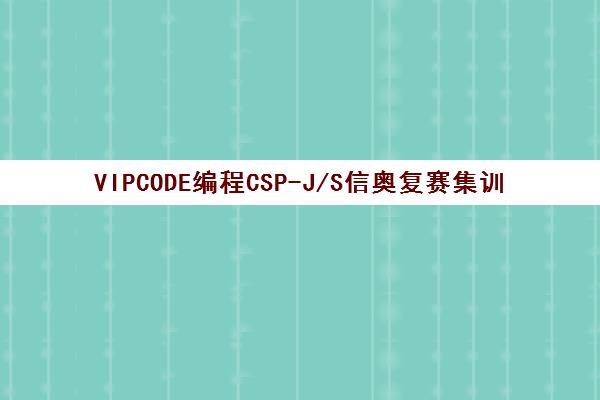VIPCODE编程CSP-J/S信奥复赛集训营热招-北京NOI Linux培训 VIPCODE编程CSP-J/S信奥复赛集训营热招-北京NOI Linux培训