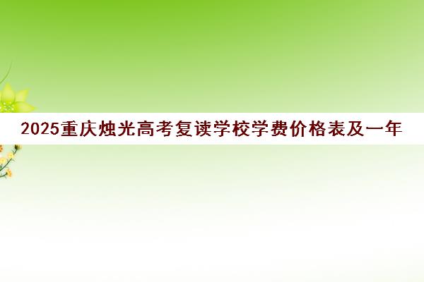 2025重庆烛光高考复读学校学费价格表及一年总花费揭秘