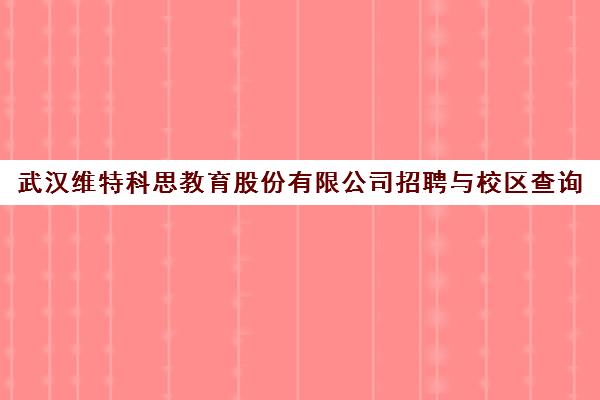 武汉维特科思教育股份有限公司招聘与校区查询 武汉维特科思教育股份有限公司招聘与校区查询
