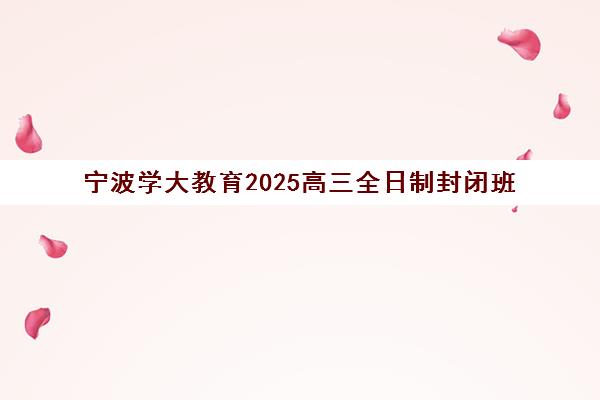 宁波学大教育2025高三全日制封闭班 高考冲刺1对1定制