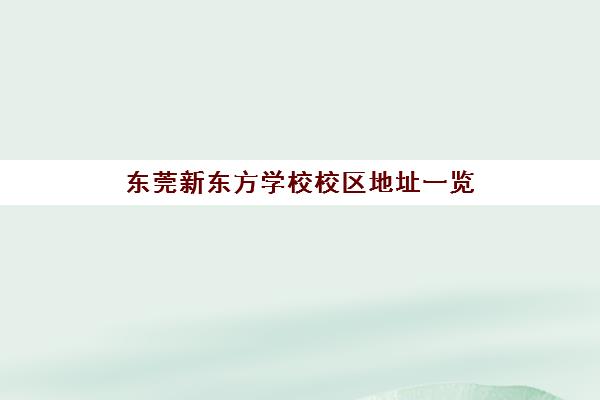 东莞新东方学校校区地址一览 各年级课程与交通路线全解析