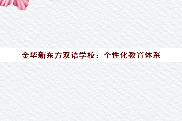 金华新东方双语学校 个性化教育体系 助力每个孩子闪耀发光 金华新东方双语学校 个性化教育体系 助力每个孩子闪耀发光