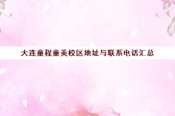 大连童程童美校区地址与联系电话汇总(沙河口区西安路科技广场)