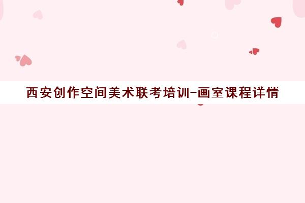 西安创作空间美术联考培训-画室课程详情