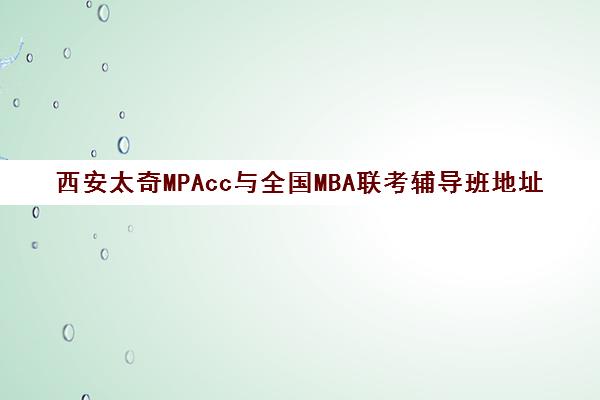 西安太奇MPAcc与全国MBA联考辅导班地址电话