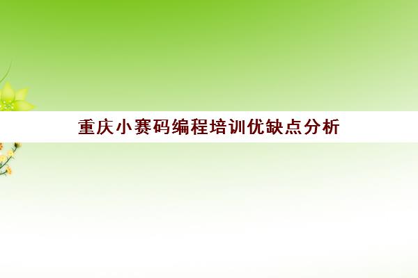 重庆小赛码编程培训优缺点分析 家长报名前必看