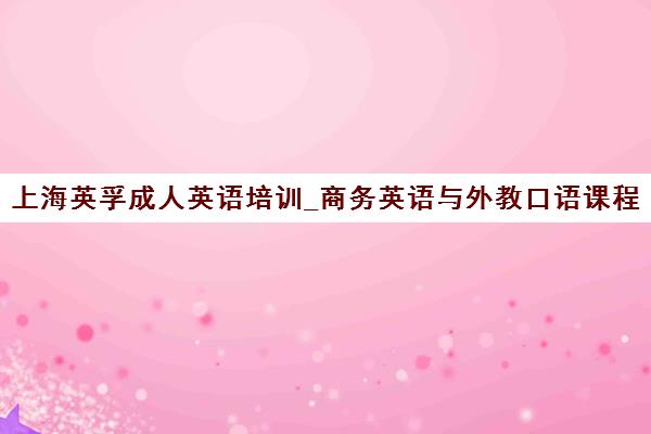 上海英孚成人英语培训_商务英语与外教口语课程 上海英孚成人英语培训_商务英语与外教口语课程