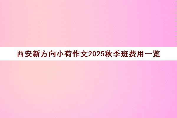 西安新方向小荷作文2025秋季班费用一览
