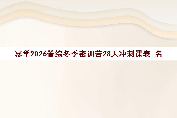 幂学2026管综冬季密训营28天冲刺课表_名师亲授封闭班