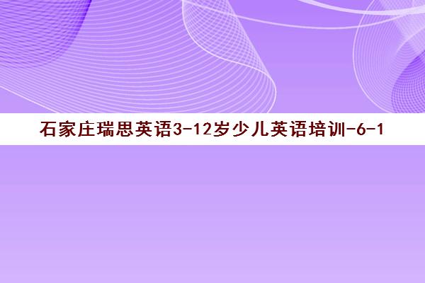 石家庄瑞思英语3-12岁少儿英语培训-6-12岁小学辅导