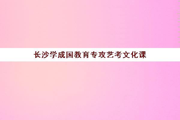 长沙学成国教育专攻艺考文化课 助力艺术生逆袭高考 长沙学成国教育专攻艺考文化课 助力艺术生逆袭高考