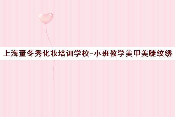 上海董冬秀化妆培训学校-小班教学美甲美睫纹绣课程