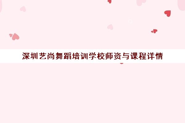 深圳艺尚舞蹈培训学校师资与课程详情