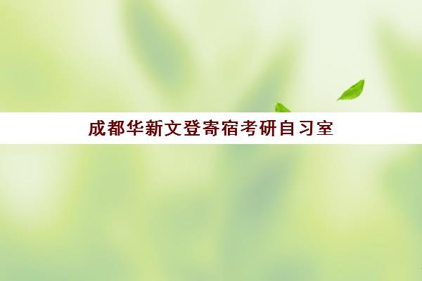 成都华新文登寄宿考研自习室 一站式备考助力一战上岸 成都华新文登寄宿考研自习室 一站式备考助力一战上岸