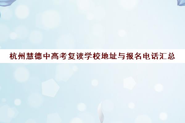 杭州慧德中高考复读学校地址与报名电话汇总