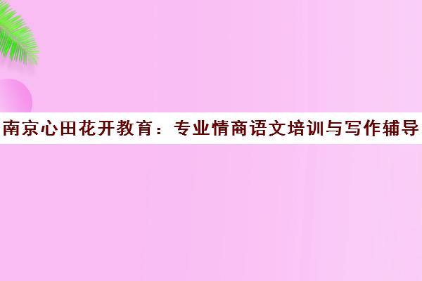 南京心田花开教育 专业情商语文培训与写作辅导技巧