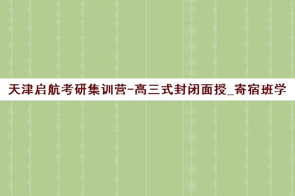 天津启航考研集训营-高三式封闭面授_寄宿班学习环境优越 天津启航考研集训营-高三式封闭面授_寄宿班学习环境优越
