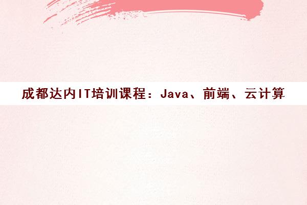 成都达内IT培训课程 Java、前端、云计算实战就业班 成都达内IT培训课程 Java、前端、云计算实战就业班