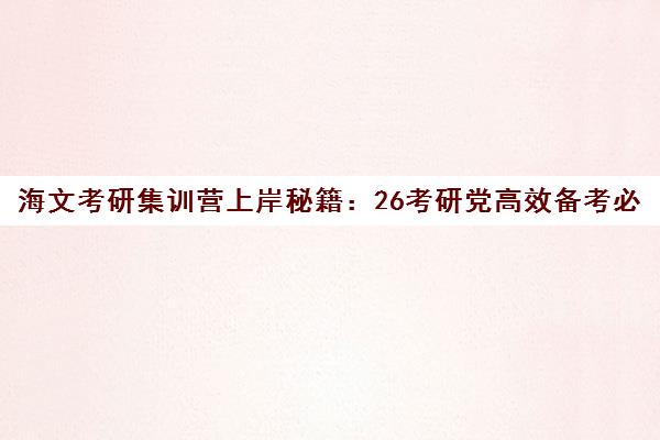 海文考研集训营上岸秘籍 26考研党高效备考必看