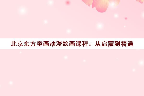北京东方童画动漫绘画课程：从启蒙到精通