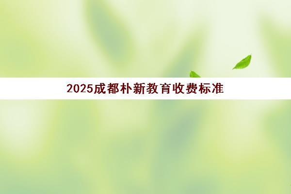 2025成都朴新教育收费标准 一对一辅导价格表 2025成都朴新教育收费标准 一对一辅导价格表