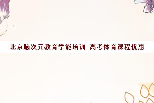 北京脑次元教育学能培训_高考体育课程优惠