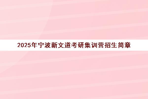 2025年宁波新文道考研集训营招生简章