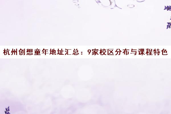 杭州创想童年地址汇总 9家校区分布与课程特色一览