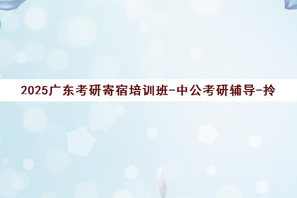 2025广东考研寄宿培训班-中公考研辅导-拎包入住自习室