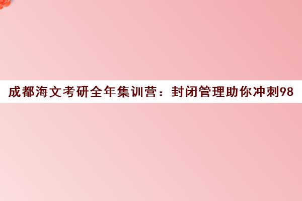 成都海文考研全年集训营 封闭管理助你冲刺985/211名校