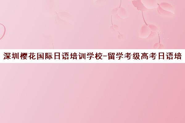 深圳樱花国际日语培训学校-留学考级高考日语培训机构首页
