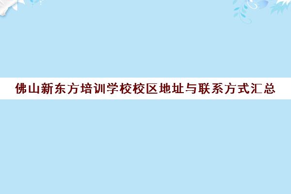 佛山新东方培训学校校区地址与联系方式汇总 佛山新东方培训学校校区地址与联系方式汇总
