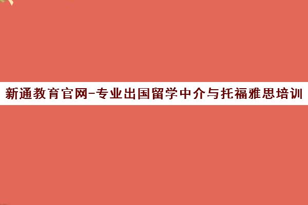 新通教育官网-专业出国留学中介与托福雅思培训咨询