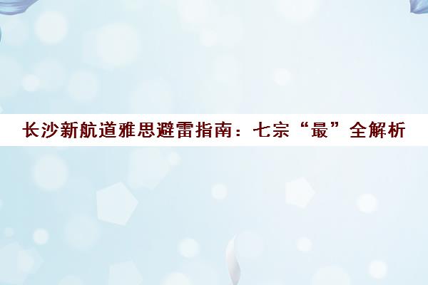 长沙新航道雅思避雷指南 七宗“最”全解析