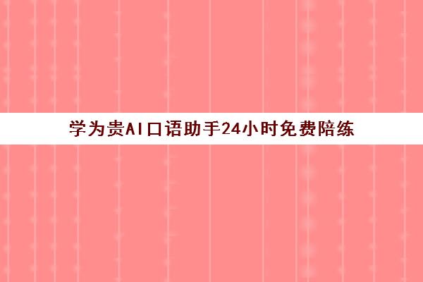 学为贵AI口语助手24小时免费陪练 托福雅思备考利器