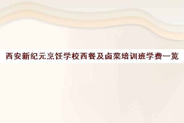 西安新纪元烹饪学校西餐及卤菜培训班学费一览