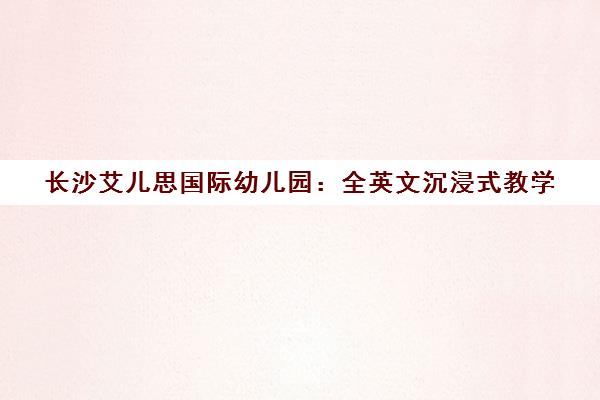 长沙艾儿思国际幼儿园 全英文沉浸式教学 DAP国际课程培育未来