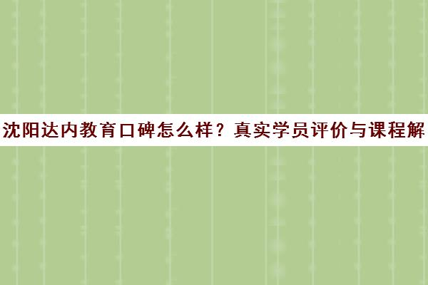 沈阳达内教育口碑怎么样?真实学员评价与课程解析