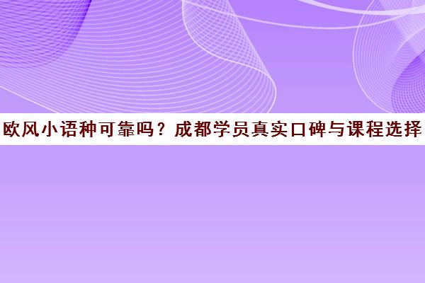 欧风小语种可靠吗?成都学员真实口碑与课程选择指南