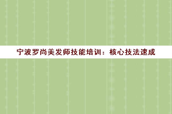 宁波罗尚美发师技能培训 核心技法速成 告别反复试错