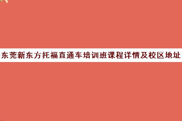 东莞新东方托福直通车培训班课程详情及校区地址